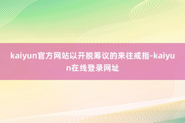 kaiyun官方网站以开脱筹议的来往戒指-kaiyun在线登录网址