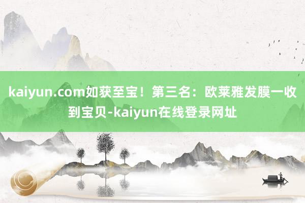 kaiyun.com如获至宝！第三名：欧莱雅发膜一收到宝贝-kaiyun在线登录网址