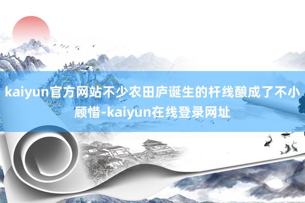 kaiyun官方网站不少农田庐诞生的杆线酿成了不小顾惜-kaiyun在线登录网址
