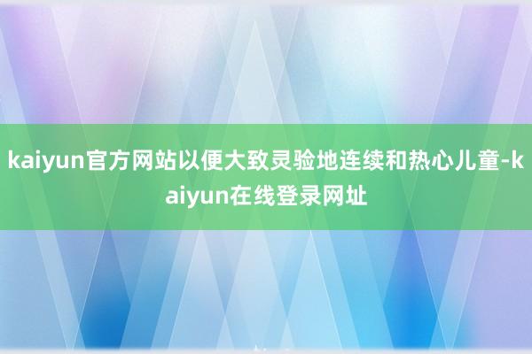 kaiyun官方网站以便大致灵验地连续和热心儿童-kaiyun在线登录网址